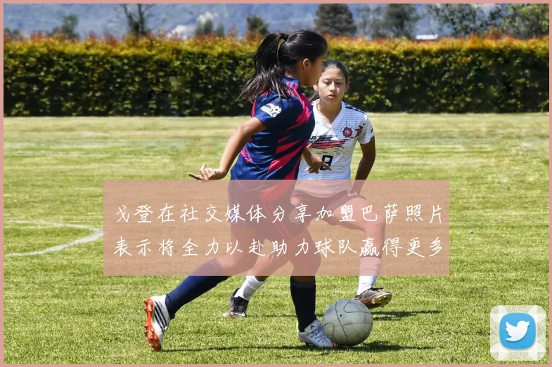 戈登在社交媒体分享加盟巴萨照片表示将全力以赴助力球队赢得更多荣誉